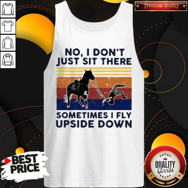 No I Don’t Just Sit There Some Times I Fly Upside Down Horse Vintage Tank Top