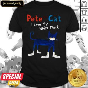 Pete The Cat I Love My White Mask Shirt