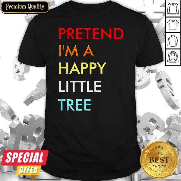 Pretend I’m A Happy Little Tree Shirt