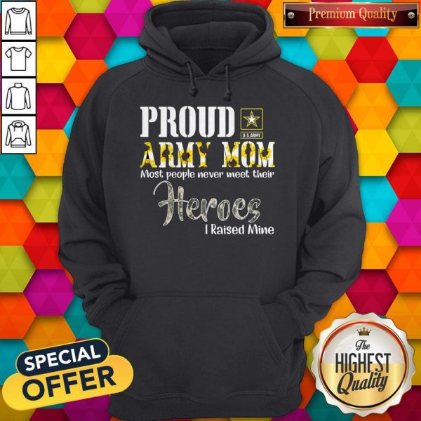 Proud Army Mom Most People Never Meet Their Heroes I Raised Mine Hoodie