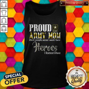 Proud Army Mom Most People Never Meet Their Heroes I Raised Mine Tank Top