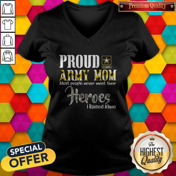 Proud Army Mom Most People Never Meet Their Heroes I Raised Mine V-neck