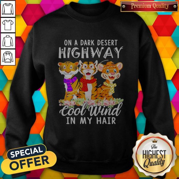 Tigers Flower On A Dark Desert Highway Cool Wind In My Hair Sweatshirt