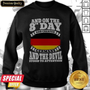 And On The 8th Day God Created Germans And The Devil Stood To Attention Sweatshirt