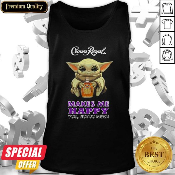 Baby Yoda Hug Crown Royal Makes Me Happy You Not So Much Tank Top