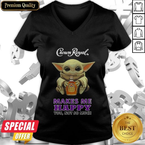 Baby Yoda Hug Crown Royal Makes Me Happy You Not So Much V-neck