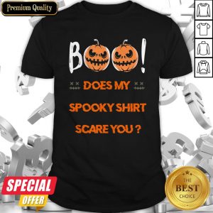Boo! Does My Spooky Shirt Scare You Halloween Funny Shirt