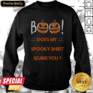 Boo! Does My Spooky Shirt Scare You Halloween Funny Sweatshirt