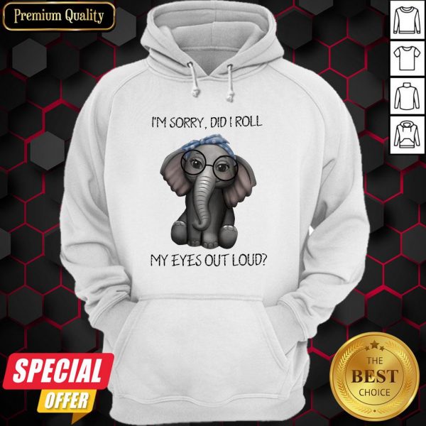 Elephant I’m Sorry Did I Roll My Eyes Out Loud Hoodie