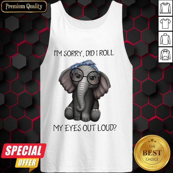 Elephant I’m Sorry Did I Roll My Eyes Out Loud Tank Top