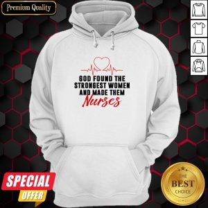 God Found The Strongest Women And Made Them Nurse Hoodie