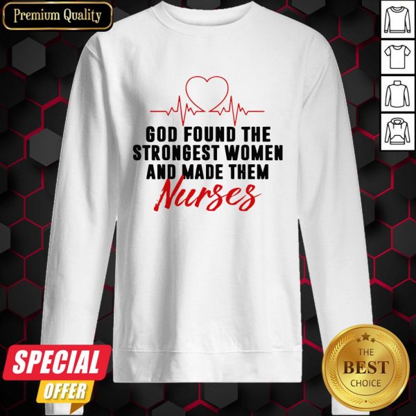 God Found The Strongest Women And Made Them Nurse Sweatshirt