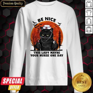 Halloween Cat Be Nice This Lady Maybe Your Nurse One Day Sweatshirt