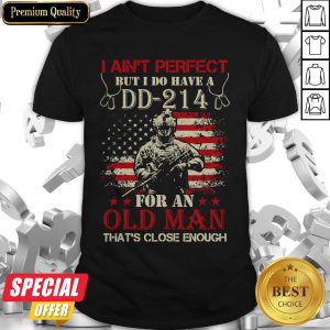 I Aint Perfect But I Do Have A DD 214 For An Old Man Shirt