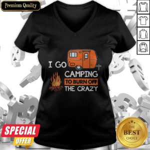 I Go Camping To Burn Off The Crazy V-neck