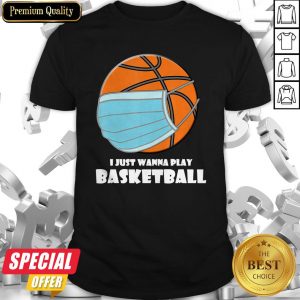 I Just Wanna Play Basketball Mask Shirt