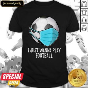 I Just Wanna Play Football Player Mask Shirt