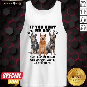If You Hurt My Dog I Will Slap You So Hard Even Google Won’t Be Able To Find You Tank Top