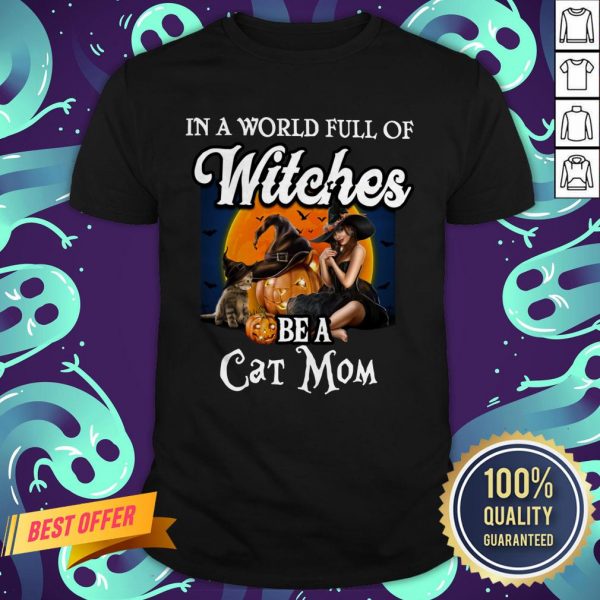 In A World Full Of Witches Be A Cat Mom Halloween Shirt