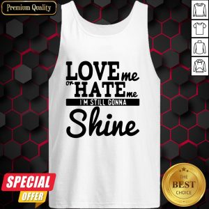 Love Me Or Hate Me I’m Still Gonna Shine Tank Top