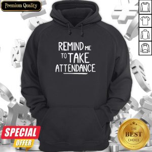 Nice Remind Me To Take Attendance Hoodie