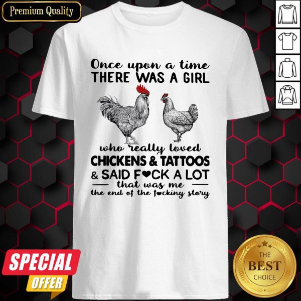 Once Upon A Time There Was A Girl Who Really Loved Chickens And Tattoos And Said Fuck A Lot Shirt