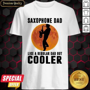 Saxophone Dad Like A Regular Dad But Cooler Shirt