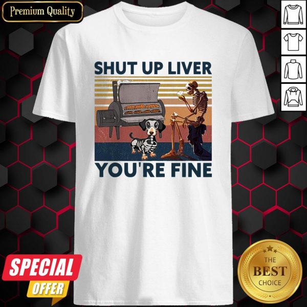 Shut Up Liver Beer Dog Smoker You’re Fine Vintage Retro Shirt