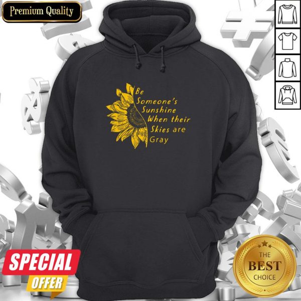 Sunflower Be Someone’s Sunshine When Their Skies Are Gray Hoodie