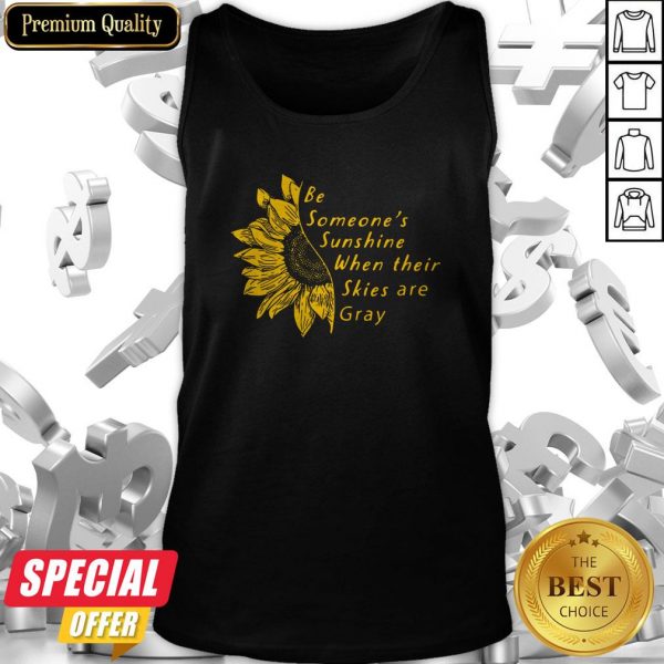 Sunflower Be Someone’s Sunshine When Their Skies Are Gray Tank Top