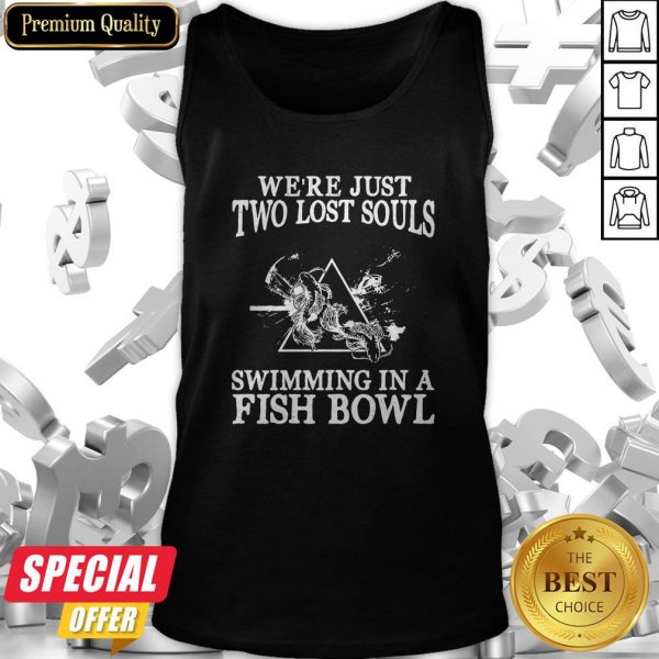 We’re Just Two Lost Souls Swimming In A Fish Bowl Tank Top