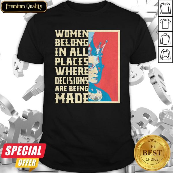 Women Belong In All Places Where Decisions Are Being Made Shirt