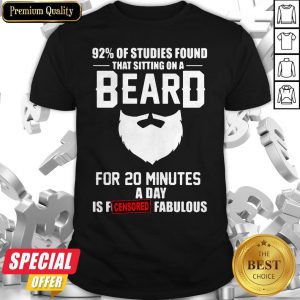 92′ Of Studies Found That Sitting On A Beard For 20 Minutes A Day Is Fucking Fabulous Shirt