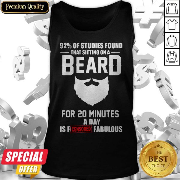 92′ Of Studies Found That Sitting On A Beard For 20 Minutes A Day Is Fucking Fabulous Tank Top