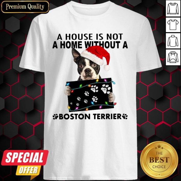 A House Is Not A Home Without A Boston Terrier Christmas Shirt