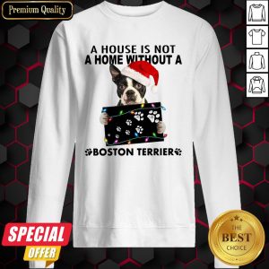 A House Is Not A Home Without A Boston Terrier Christmas Sweatshirt