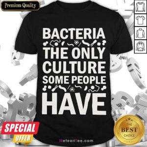 Good Bacteria The Only Culture Some People Have Shirt- Design by Meteoritee.com
