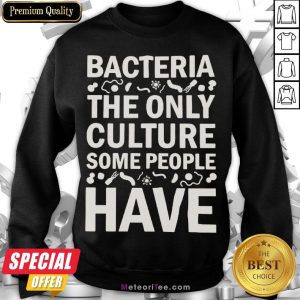 Good Bacteria The Only Culture Some People Have Sweatshirt- Design by Meteoritee.com