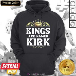 Good Kings Are Named Kirk Gift Funny Personalized Name Joke Men Hoodie- Design by Meteoritee.com