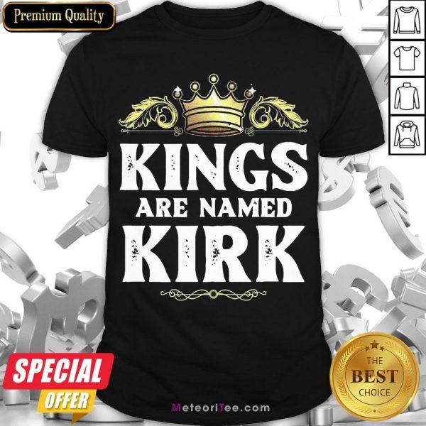 Good Kings Are Named Kirk Gift Funny Personalized Name Joke Men Shirt- Design by Meteoritee.com