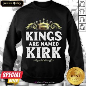 Good Kings Are Named Kirk Gift Funny Personalized Name Joke Men Sweatshirt- Design by Meteoritee.com