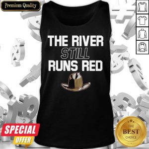Good The River Still Runs Red Tank Top