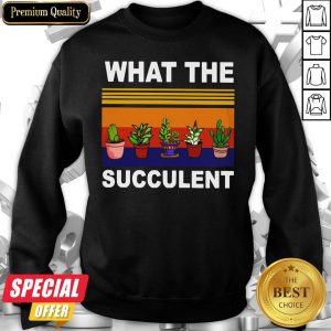 Good What The Succulent Vintage Retro Sweatshirt