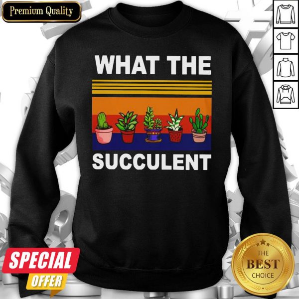 Good What The Succulent Vintage Retro Sweatshirt