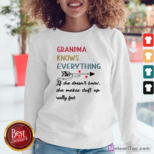 Grandma Knows Everything If She Doesn’t Know She Makes Stuff Up Really Fast Sweatshirt