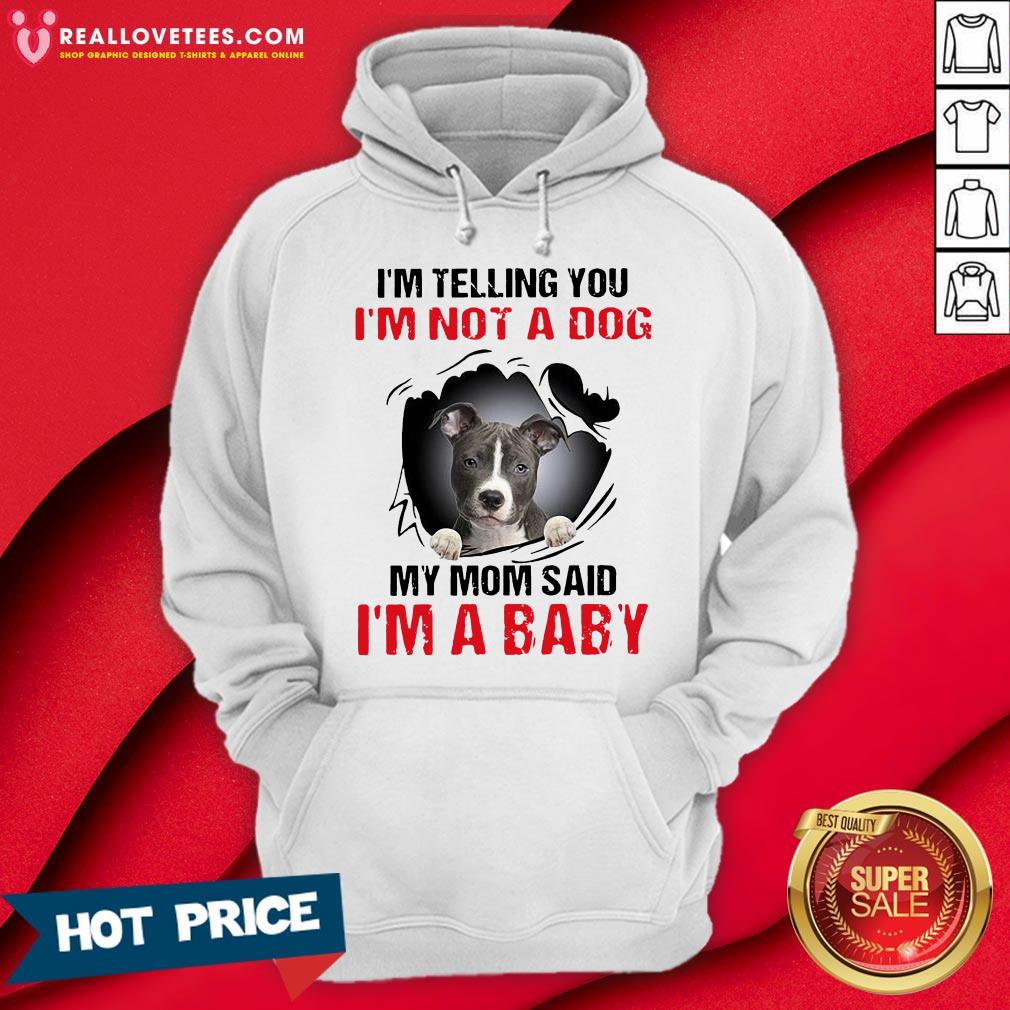 Hot Blood Inside Me I’m Telling You I’m Not A Dog My Mom Said I’m A Baby Hoodie- Design by Meteoritee.com