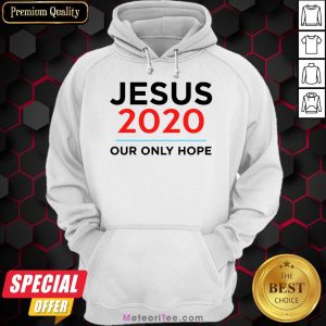 Hot Jesus 2020 Our Only Hope Hoodie- Design by Meteoritee.com
