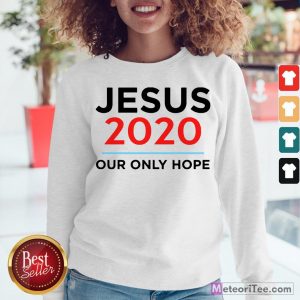 Hot Jesus 2020 Our Only Hope Sweatshirt- Design by Meteoritee.com