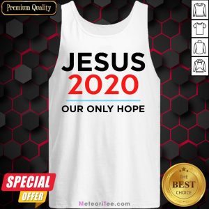 Hot Jesus 2020 Our Only Hope Tank Top- Design by Meteoritee.com
