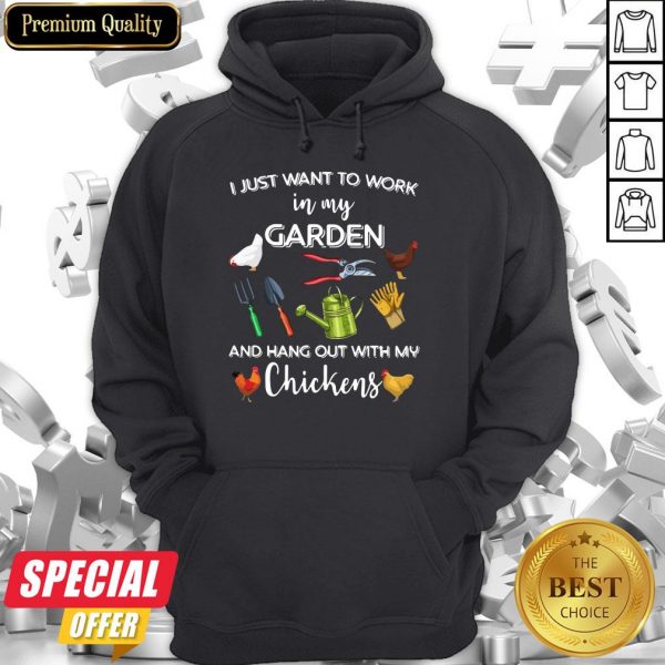 I Just Want To Work In My Garden And Hang Out With My Chickens Hoodie